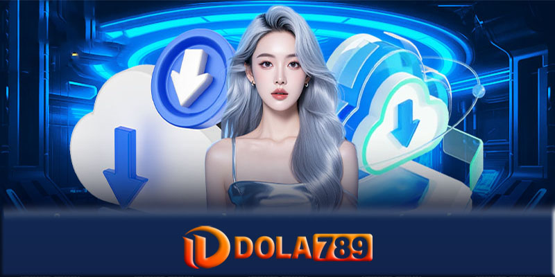 Tải App Dola789 - Hướng dẫn tải App Dola789 để chơi cá cược