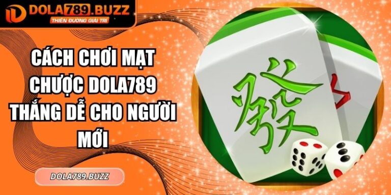 Cách Chơi Mạt Chược Dola789 Thắng Dễ Cho Người Mới 6 Cách chơi mạt chược Dola789