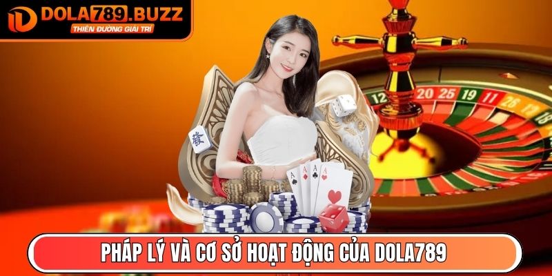 Pháp lý và cơ sở hoạt động của Dola789