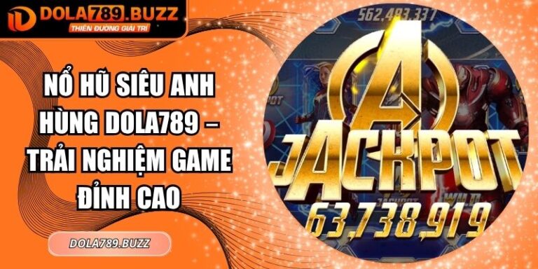 Nổ Hũ Siêu Anh Hùng Dola789 – Trải Nghiệm Game Đỉnh Cao 2 Nổ hũ siêu anh hùng Dola789