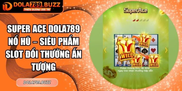 Super ACE Dola789 Nổ Hũ – Siêu Phẩm Slot Đổi Thưởng Ấn Tượng 1 Super ACE Dola789 nổ hũ
